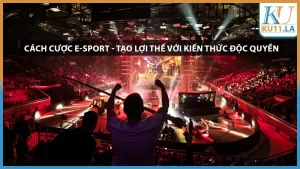 Cách Cược E-sport - Tạo Lợi Thế với Kiến Thức Độc Quyền