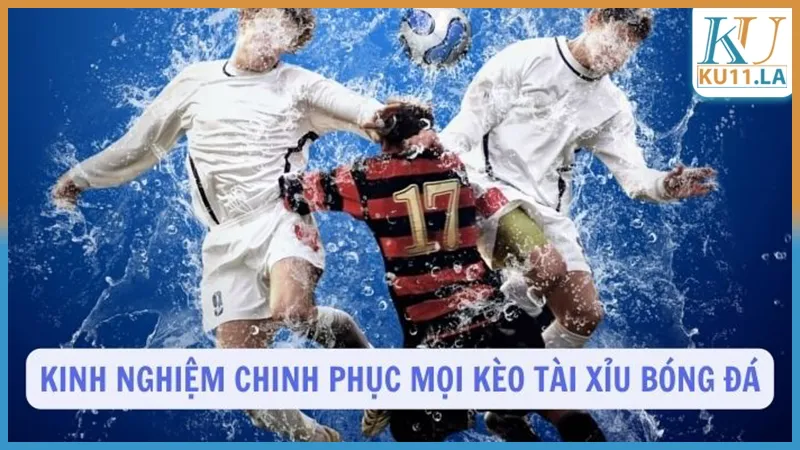 Kinh nghiệm chinh phục mọi kèo tài xỉu bóng đá