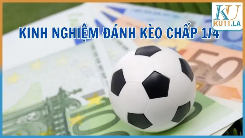 Kinh nghiệm đánh kèo chấp 1/4 từ các cao thủ lão làng