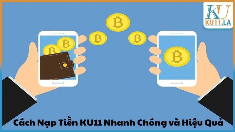 Nạp tiền KU11 Giao dịch nhanh chóng, đảm bảo hiệu suất tốt