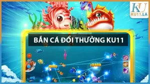 bắn cá đổi thưởng Ku11